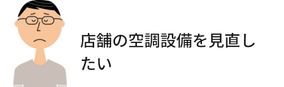 店舗の空調設備を見直したい