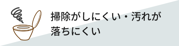 掃除がしにくい・汚れが落ちにくい